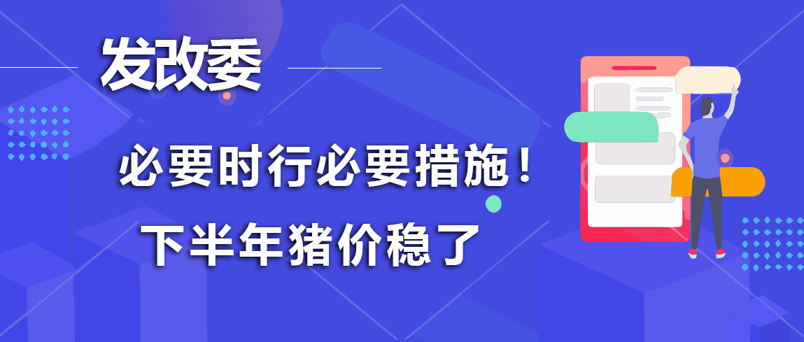 发改委：必要时将进一步加大调控力度，防止猪价大起大落！国家出手下半年猪价稳了？
