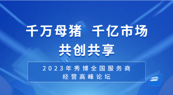 “2023年秀博全国服务商经营高峰论坛”将于3月20日-21日在扬翔总部隆重举行！