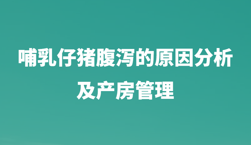 哺乳仔猪腹泻的原因分析及产房管理