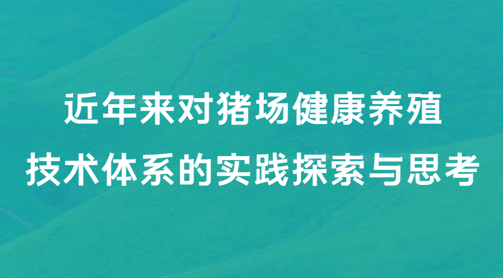 近年来对猪场健康养殖技术体系的实践探索与思考