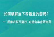 养猪困局的根源所在？ ——“质德农牧万里行”对话仇华吉研究员