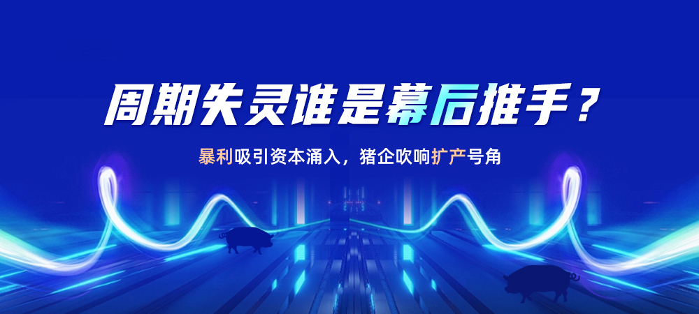 周期失灵谁是幕后推手？暴利吸引资本涌入，猪企吹响扩产号角