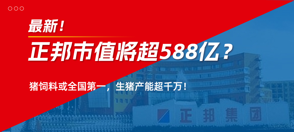 最新！正邦市值将超588亿？猪饲料或全国第一，生猪产能超千万！