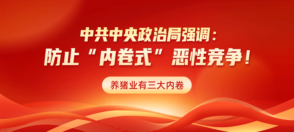 中共中央政治局强调：防止“内卷式”恶性竞争！养猪业有三大内卷